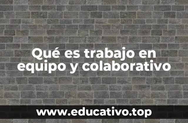 Qué es trabajo en equipo y colaborativo