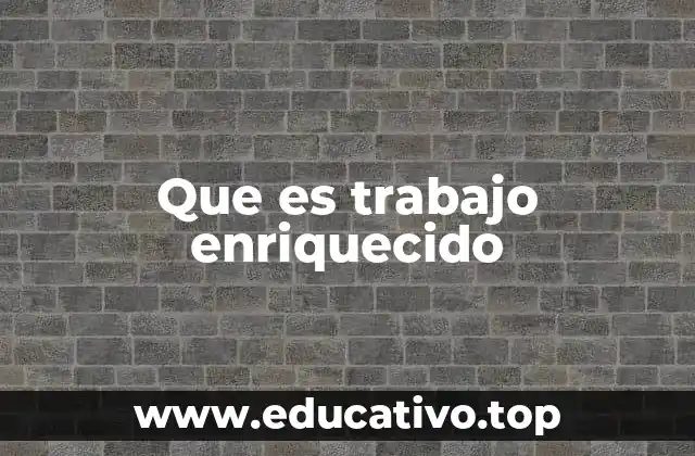 Que es trabajo enriquecido