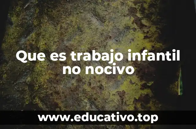 Que es trabajo infantil no nocivo