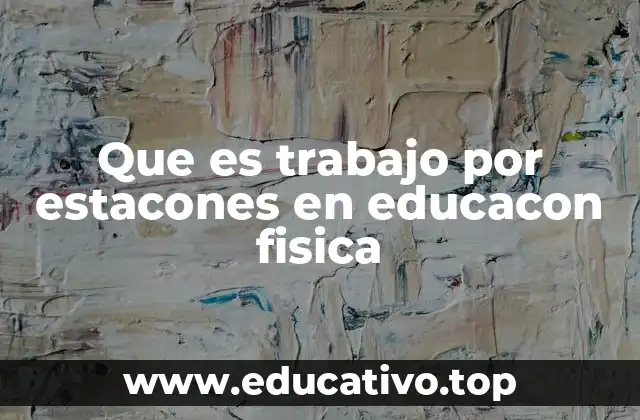 Que es trabajo por estacones en educacon fisica