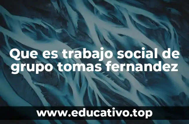 Que es trabajo social de grupo tomas fernandez