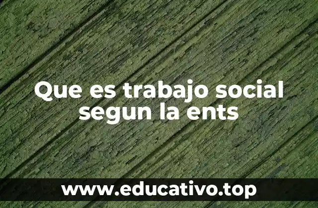 Que es trabajo social segun la ents