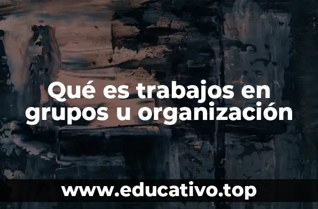 Qué es trabajos en grupos u organización