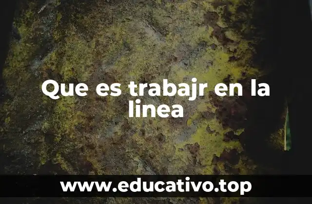 Que es trabajr en la linea