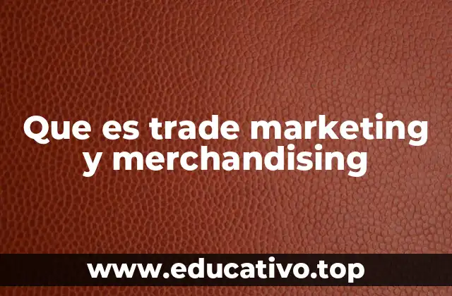 Que es trade marketing y merchandising