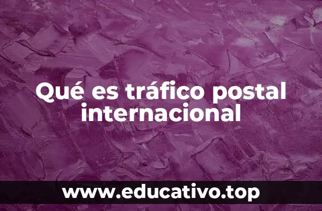 Qué es tráfico postal internacional