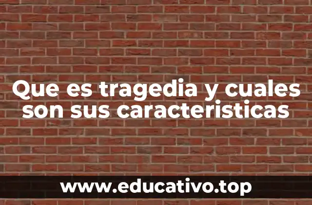 Que es tragedia y cuales son sus caracteristicas
