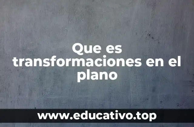 Que es transformaciones en el plano