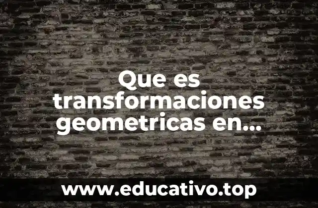Que es transformaciones geometricas en matematicas