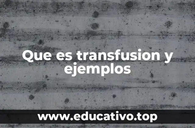 Que es transfusion y ejemplos