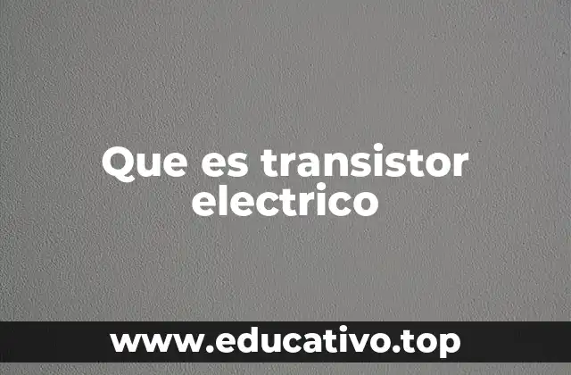 Que es transistor electrico