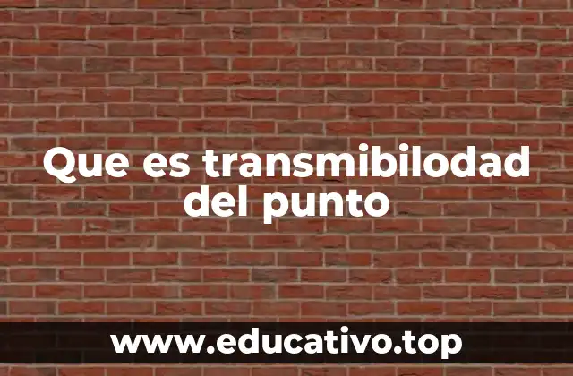 Que es transmibilodad del punto