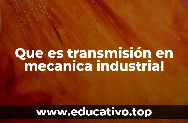 Que es transmisión en mecanica industrial