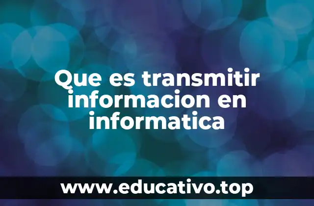 Que es transmitir informacion en informatica