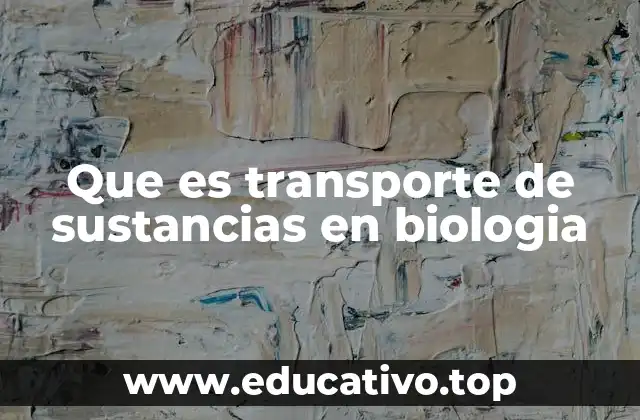 Que es transporte de sustancias en biologia