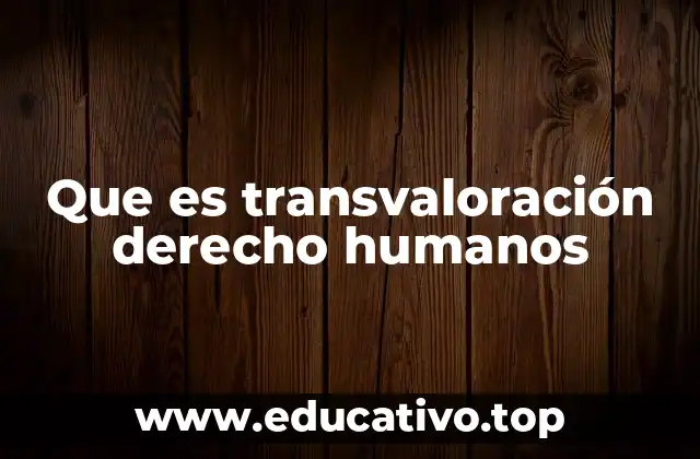 Que es transvaloración derecho humanos