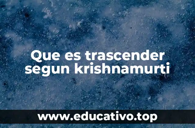 Que es trascender segun krishnamurti