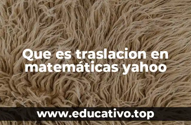 Que es traslacion en matemáticas yahoo