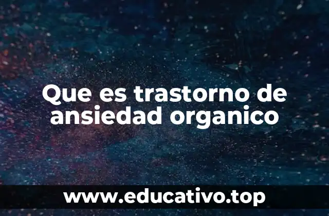 Que es trastorno de ansiedad organico