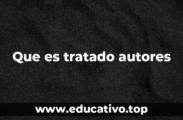 Que es tratado autores
