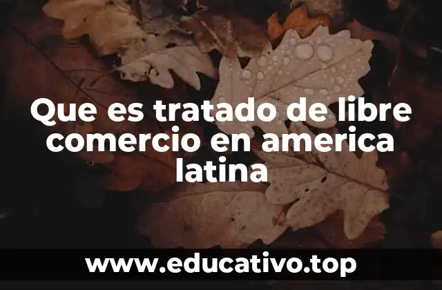 Que es tratado de libre comercio en america latina