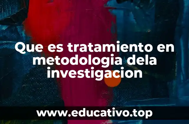 Que es tratamiento en metodologia dela investigacion