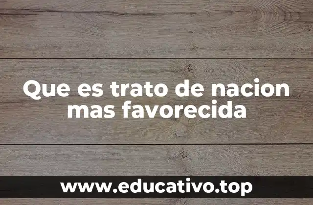 Que es trato de nacion mas favorecida