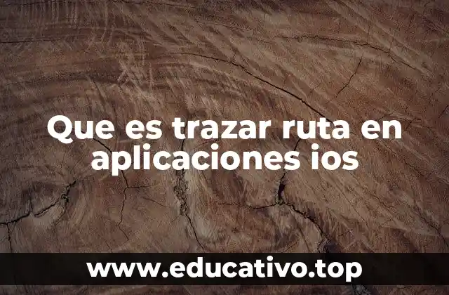 Que es trazar ruta en aplicaciones ios