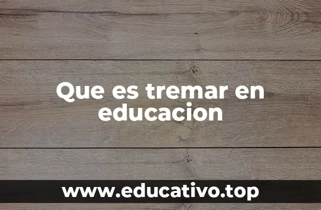 Que es tremar en educacion