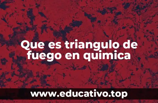 Que es triangulo de fuego en quimica