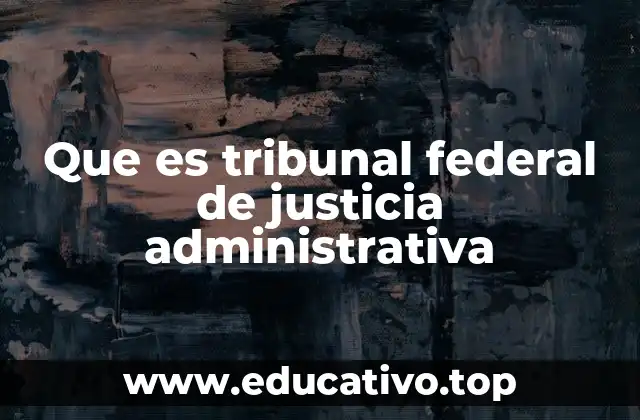 Que es tribunal federal de justicia administrativa