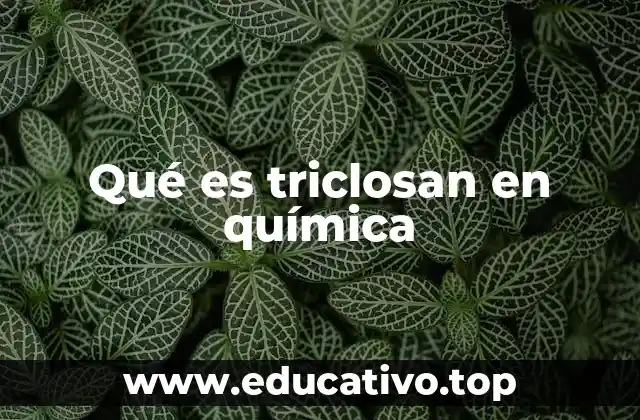 Qué es triclosan en química