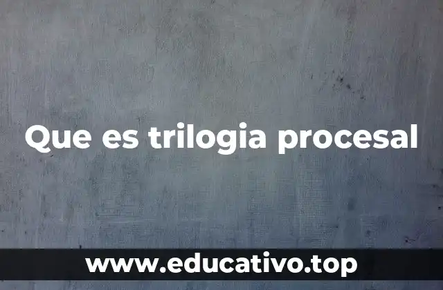 Que es trilogia procesal