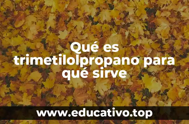 Qué es trimetilolpropano para qué sirve