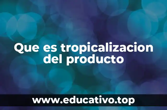 Que es tropicalizacion del producto