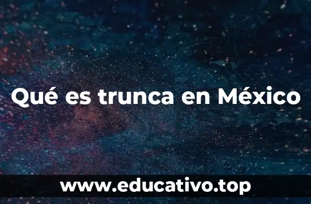 Qué es trunca en México