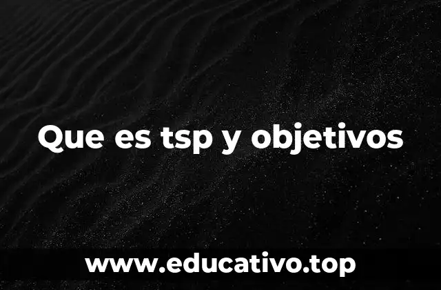 Que es tsp y objetivos