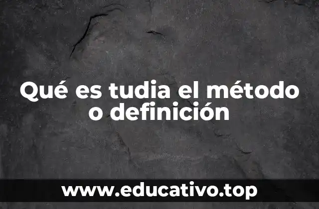 Qué es tudia el método o definición