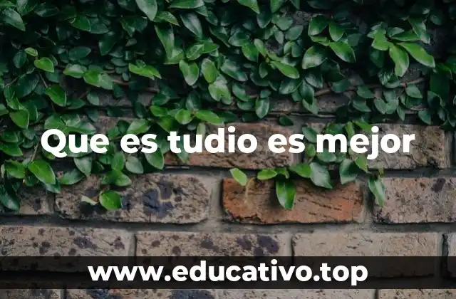 Que es tudio es mejor