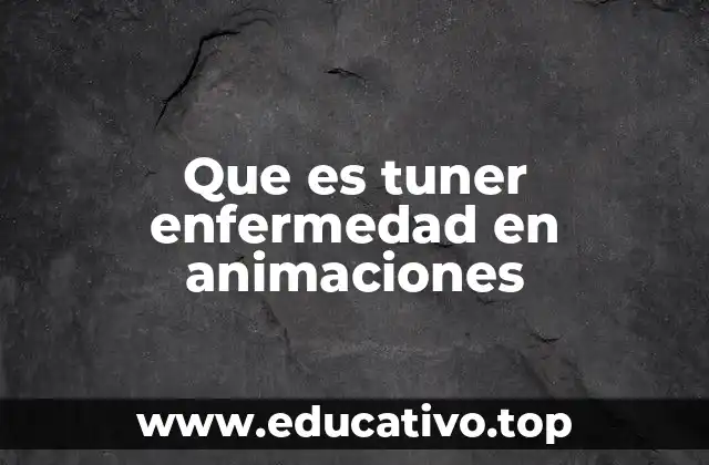 Que es tuner enfermedad en animaciones