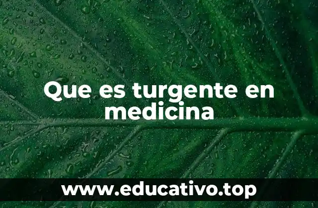 Que es turgente en medicina
