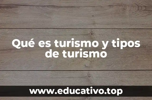 Qué es turismo y tipos de turismo