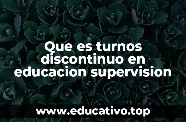 Que es turnos discontinuo en educacion supervision