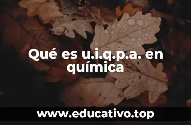 Qué es u.i.q.p.a. en química