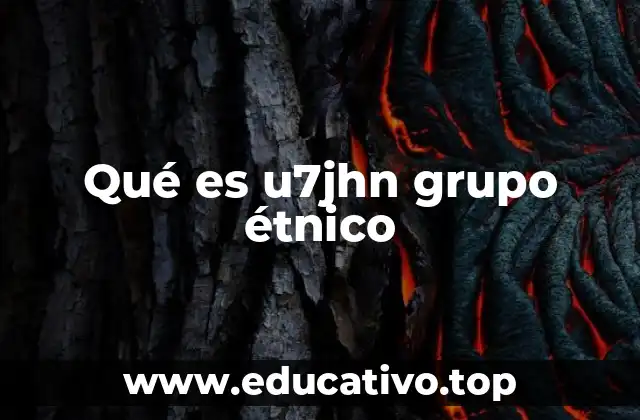 Qué es u7jhn grupo étnico