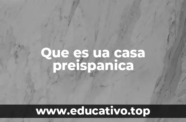 Que es ua casa preispanica