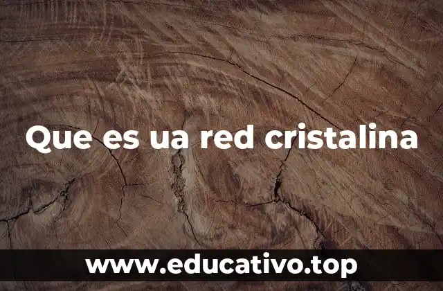 Que es ua red cristalina