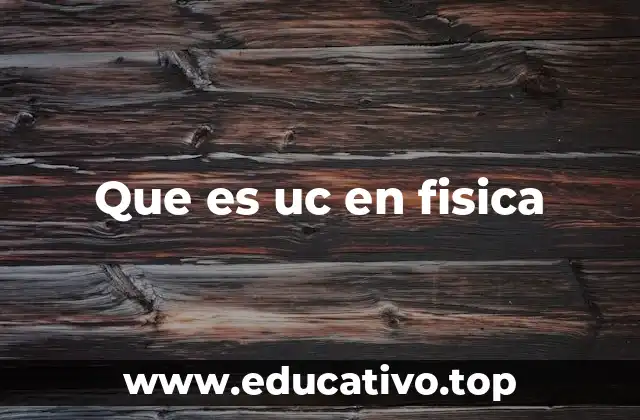 Que es uc en fisica