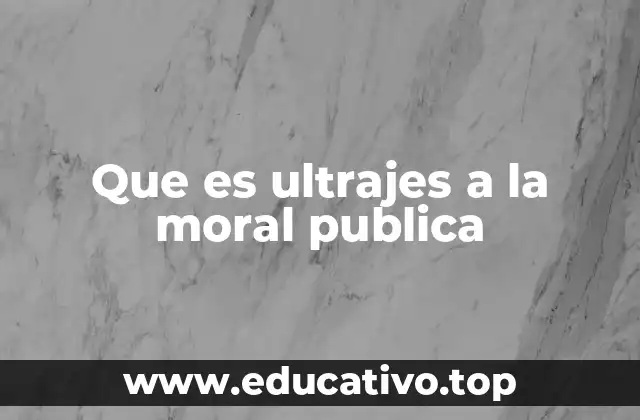 Que es ultrajes a la moral publica