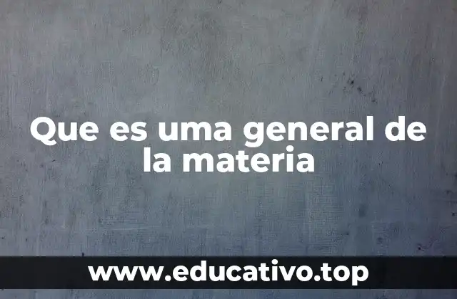 Que es uma general de la materia